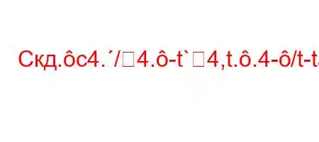 Скд.c4./4.-t`4,t..4-/t-ta,4/4$t-t..-O